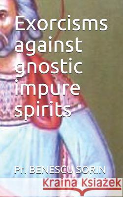 Exorcisms Against Gnostic Impure Spirits Pr Benescu Sorin 9781717867056 Independently Published - książka