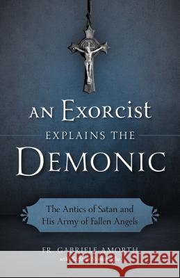 Exorcist Explains the Demonic Amorth, Gabriele 9781622823451 Sophia Institute Press - książka