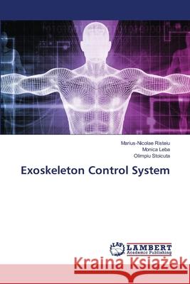 Exoskeleton Control System Marius-Nicolae Risteiu Monica Leba Olimpiu Stoicuta 9786203200515 LAP Lambert Academic Publishing - książka