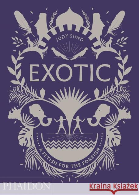 Exotic: A Fetish for the Foreign Sund, Judy 9780714876375 Phaidon Press - książka