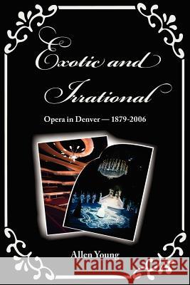 Exotic and Irrational: Opera in Denver-1879-2006 Young, Allen 9780974959788 Pilgrims' Process - książka