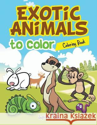 Exotic Animals to Color Coloring Book Jupiter Kids 9781683262619 Jupiter Kids - książka
