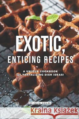 Exotic, Enticing Recipes: A Unique Cookbook of Tantalizing Dish Ideas! Julia Chiles 9781096197485 Independently Published - książka