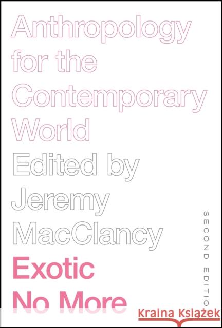 Exotic No More, Second Edition: Anthropology for the Contemporary World Jeremy Macclancy 9780226636023 University of Chicago Press - książka