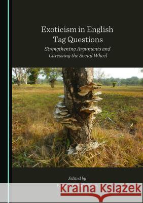 Exoticism in English Tag Questions: Strengthening Arguments and Caressing the Social Wheel Blasius Achiri-Taboh 9781527555495 Cambridge Scholars Publishing (RJ) - książka