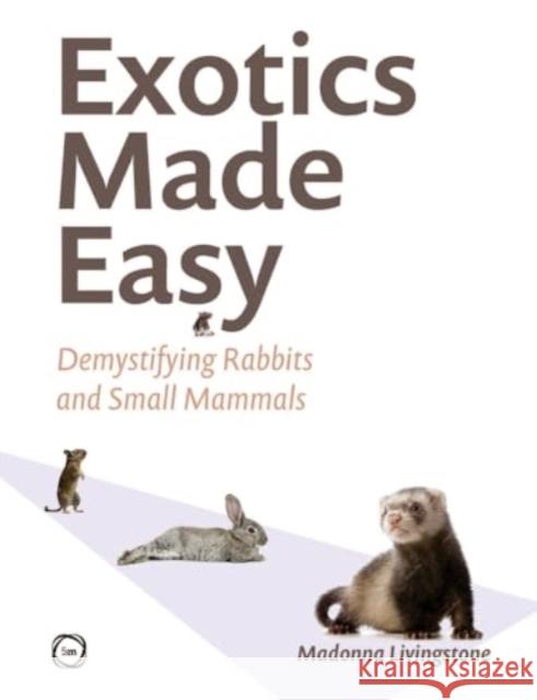 Exotics Made Easy: Demystifying Rabbits and Small Mammals Madonna Livingstone 9781789183559 Improve International Ltd - książka