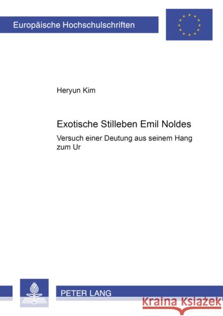 Exotische Stilleben Emil Noldes: Versuch Einer Deutung Aus Seinem Hang Zum «Ur» Heryun Kim 9783631375235 Peter Lang Gmbh, Internationaler Verlag Der W - książka