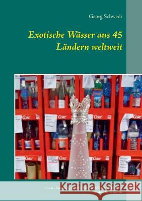 Exotische Wässer aus 45 Ländern weltweit: Aus der Sammlung im Selterswasser Museum zu Niederselters/Taunus Schwedt, Georg 9783741238192 Books on Demand - książka