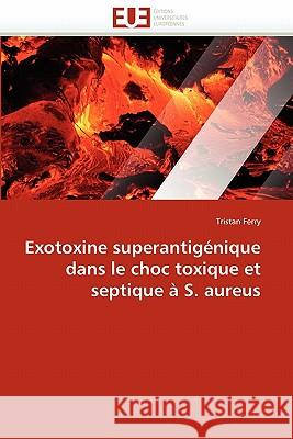 Exotoxine superantigénique dans le choc toxique et septique à s. aureus Ferry-T 9786131528033 Editions Universitaires Europeennes - książka