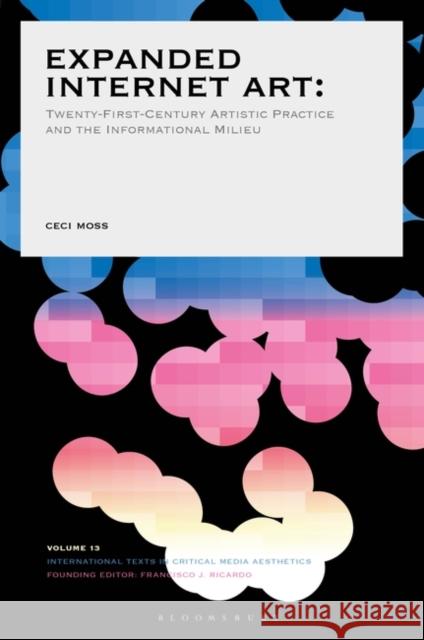 Expanded Internet Art: Twenty-First-Century Artistic Practice and the Informational Milieu Moss, Ceci 9781501347764 Bloomsbury Academic - książka