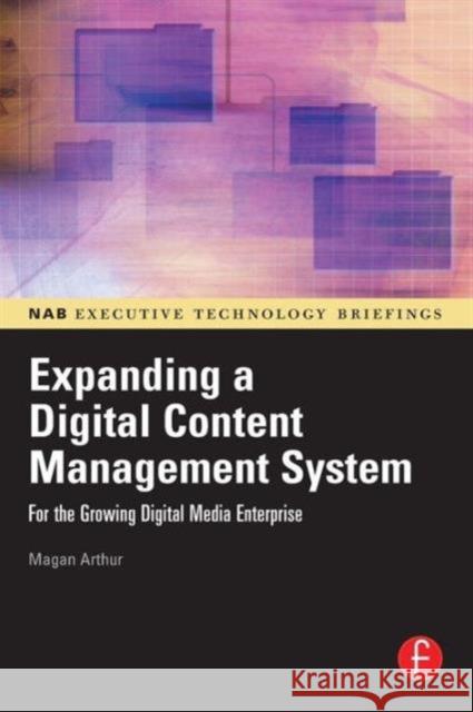 Expanding a Digital Content Management System: For the Growing Digital Media Enterprise Arthur, Magan 9780240807942 Focal Press - książka