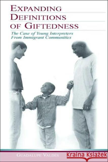 Expanding Definitions of Giftedness: The Case of Young Interpreters from Immigrant Communities Valdes, Guadalupe 9780805840506 Lawrence Erlbaum Associates - książka