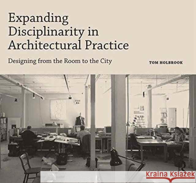 Expanding Disciplinarity in Architectural Practice: Designing from the Room to the City Tom Holbrook 9781138694323 Routledge - książka