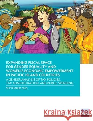 Expanding Fiscal Space for Gender Equality and Women's Economic Empowerment in Pacific Island Countries: A Gender Analysis of Tax Policies, Tax Admini Asian Development Bank 9789292774394 Asian Development Bank - książka