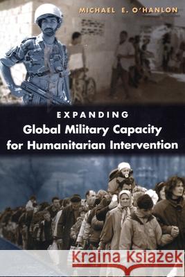 Expanding Global Military Capacity for Humanitarian Intervention Michael E. O'Hanlon 9780815764410 Brookings Institution Press - książka