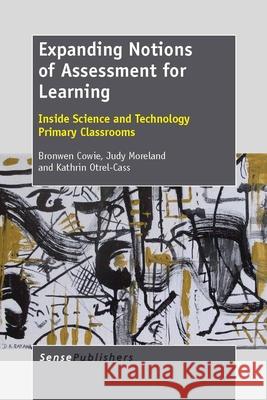 Expanding Notions of Assessment for Learning : Inside Science and Technology Primary Classrooms Bronwen Cowie Judy Moreland Kathrin Otrel-Cass 9789462090590 Sense Publishers - książka