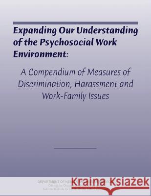 Expanding Our Understanding of the Psychosocial Work Environment: A Compendium of Measures of Discrimination, Harassment, and Work-Family Issues Department of Health and Huma Centers for Disease Cont An National Institute Fo Safet 9781495967542 Createspace - książka