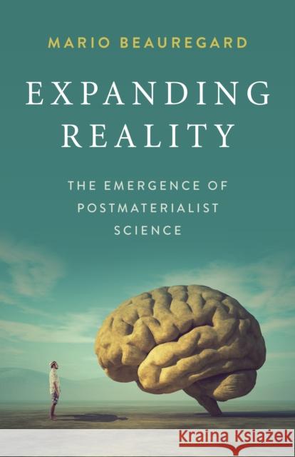 Expanding Reality: The Emergence of Postmaterialist Science Mario Beauregard 9781789047257 Iff Books - książka