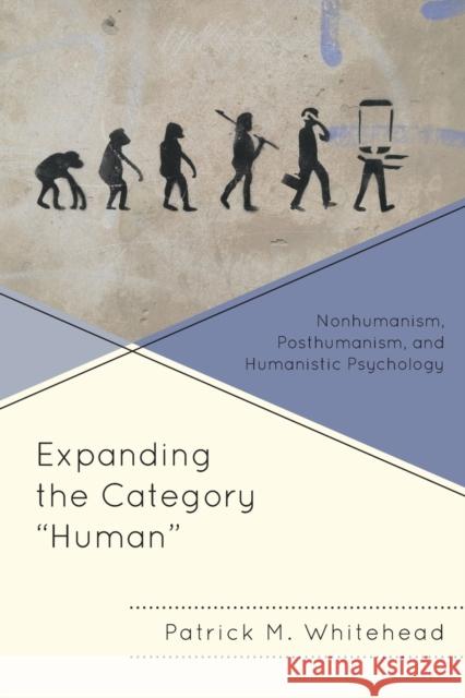 Expanding the Category Human: Nonhumanism, Posthumanism, and Humanistic Psychology Whitehead, Patrick M. 9781498559379 Lexington Books - książka