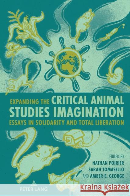 Expanding the Critical Animal Studies Imagination: Essays in Solidarity and Total Liberation Anthony J. Nocell Sarah Tomasello Amber E. George 9781636672229 Peter Lang Inc., International Academic Publi - książka