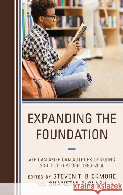 Expanding the Foundation: African American Authors of Young Adult Literature, 1980-2000 Steven T. Bickmore Shanetia P. Clark 9781475843552 Rowman & Littlefield Publishers - książka