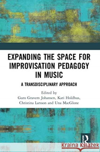 Expanding the Space for Improvisation Pedagogy in Music: A Transdisciplinary Approach Guro Grave Kari Holdhus Christina Larsson 9780367728403 Routledge - książka