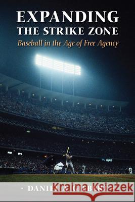 Expanding the Strike Zone: Baseball in the Age of Free Agency University of Massachusetts              Daniel A. Gilbert 9781558499973 University of Massachusetts Press - książka