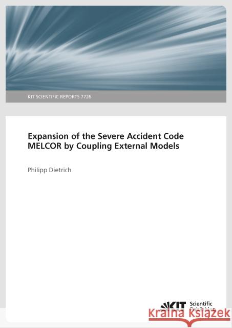 Expansion of the Severe Accident Code MELCOR by Coupling External Models Dietrich, Philipp 9783731506034 KIT Scientific Publishing - książka