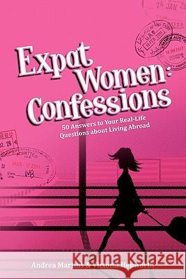 Expat Women: Confessions - 50 Answers to Your Real-Life Questions about Living Abroad Andrea Martins, Victoria Hepworth, Robin Pascoe 9780980823608 Expat Women Enterprises Pty Ltd Atf Expat Wom - książka