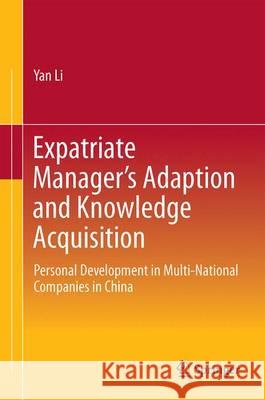 Expatriate Manager's Adaption and Knowledge Acquisition: Personal Development in Multi-National Companies in China Li, Yan 9789811000522 Springer - książka