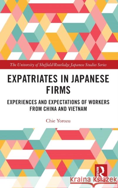 Expatriates in Japanese Firms: Experiences and Expectations of Workers from China and Vietnam Chie Yorozu 9781032018614 Routledge - książka