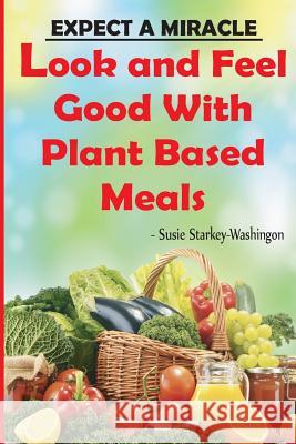 Expect A Miracle Look and Feel Good with Plant Based Meals Washington, Susie B. 9780692513262 Susie B. Starkey-Washington - książka