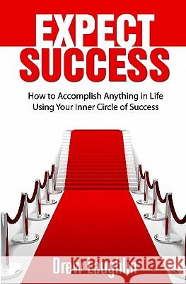 Expect Success: How To Accomplish Anything In Life Using Your Inner Circle Of Success Laughlin, Drew 9780578003726 Black Shirt Publishing - książka