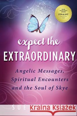 Expect the Extraordinary: Angelic Messages, Spiritual Encounters and the Soul of Skye Sue Pighini Hobie Hobart Kathi Dunn 9780997163810 Livin' the Dream Media - książka