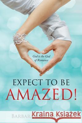Expect To Be Amazed!: God is the God of Romance Nelson, Barbara Sears 9781941746172 Drawbaugh Publishing Group - książka