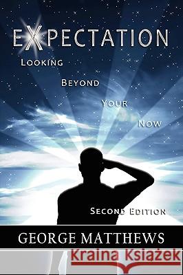 Expectation: Looking Beyond Your Now (Second Edition) George Matthews 9780557213719 Lulu.com - książka