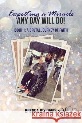 Expecting a Miracle! Any Day Will Do!: Book 1: A Brutal Journey of Faith Brenda Joy Davis 9781736160404 Brenda Davis - książka