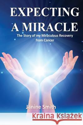 Expecting A Miracle: The Story of My Miraculous Recovery from Cancer Smith, Janine 9780648033431 Janine Smith - książka