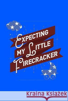 Expecting My Little Firecracker: 120 Pages, Soft Matte Cover, 6 x 9 Next Design Publishing 9781082326851 Independently Published - książka