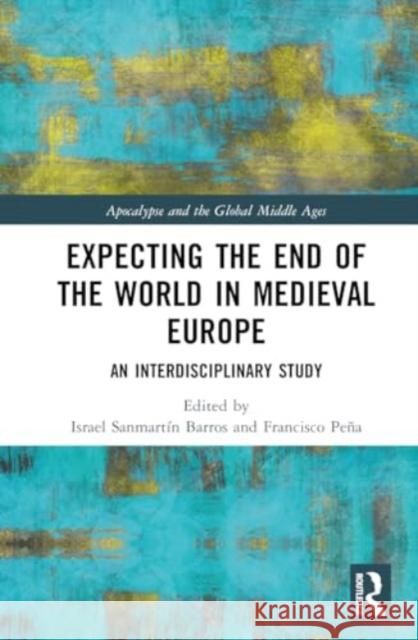 Expecting the End of the World in Medieval Europe: An Interdisciplinary Study Israel Sanmart?n Francisco Pe?a 9781032361796 Routledge - książka