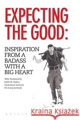 Expecting the Good: Inspiration from a Badass with a Big Heart Brigitte Cutshall Keith M. Huber 9780978747541 Gemini Media, Inc. - książka