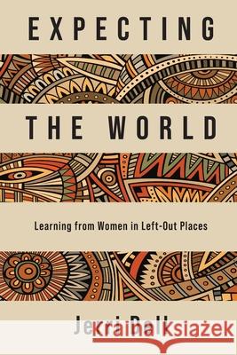 Expecting the World: Learning from Women in Left-Out Places Jerri Dell 9781736535868 Sidekick Press - książka