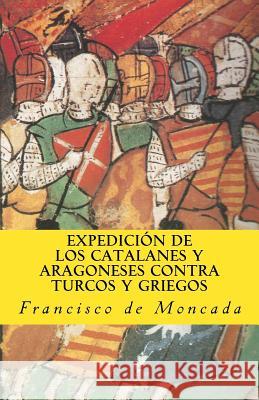 Expedicion de los catalanes y aragoneses contra turcos y griegos De Moncada, Francisco 9781542885003 Createspace Independent Publishing Platform - książka