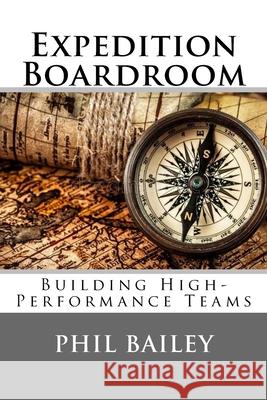 Expedition Boardroom: Building High-Performance Teams Phil Bailey 9781987463361 Createspace Independent Publishing Platform - książka