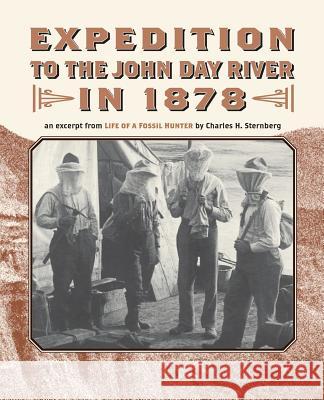 Expedition to the John Day River in 1878: An Excerpt from Life of a Fossil Hunter Charles H. Sternberg Jennifer Chapman 9780914019763 Discover Your Northwest - książka