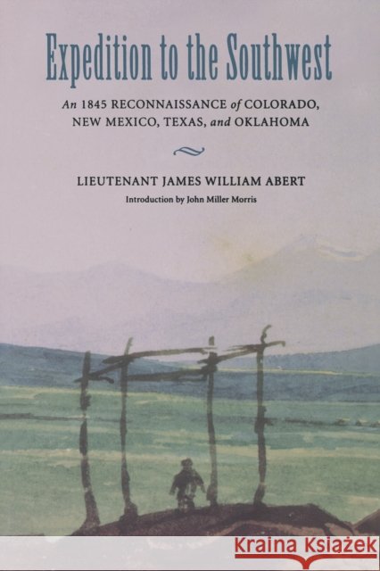 Expedition to the Southwest: An 1845 Reconnaissance of Colorado, New Mexico, Texas, & Oklahoma Abert, James William 9780803259355 University of Nebraska Press - książka