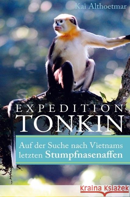 Expedition Tonkin : Auf der Suche nach Vietnams letzten Stumpfnasenaffen Althoetmar, Kai 9783746732633 epubli - książka