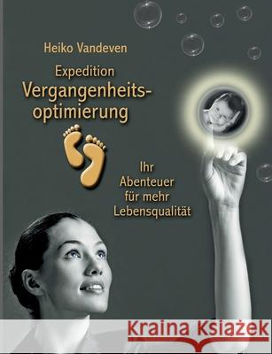 Expedition Vergangenheitsoptimierung : Ihr Abenteuer für mehr Lebensqualität Heiko Vandeven 9783848213665 Books on Demand - książka