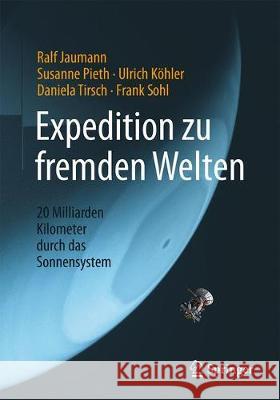 Expedition Zu Fremden Welten: 20 Milliarden Kilometer Durch Das Sonnensystem Jaumann, Ralf 9783662549957 Springer - książka