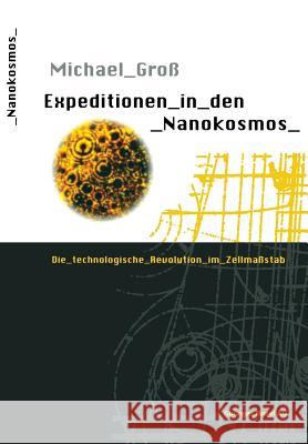 Expeditionen in Den Nanokosmos: Die Technologische Revolution Im Zellmaßstab Groß, Michael 9783034857048 Birkhauser - książka